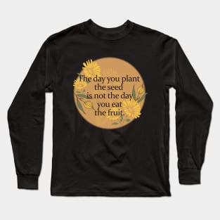 Floral Vintage Inspirational Quote of Life- The day you plant the seed is not the day you eat the fruit Long Sleeve T-Shirt